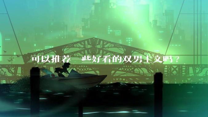 可以推荐一些好看的双男主文吗?