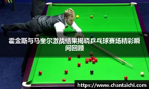 霍金斯与马奎尔激战结果揭晓乒乓球赛场精彩瞬间回顾